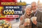 Pensionistas en España Reciben Hasta €500 Extra en Abril 2026